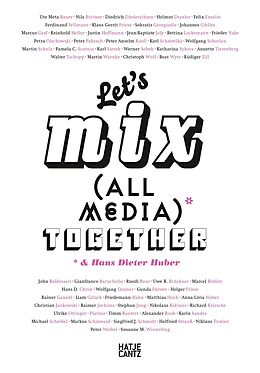 Kartonierter Einband Let's Mix All Media Together &amp;Hans Dieter Huber von Ute Meta Bauer, Jean-Baptiste Joly, Bettina u a Lockemann