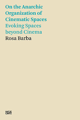 Couverture cartonnée On the Anarchic Organization of Cinematic Spaces - Evoking Spaces beyond Cinema de Rosa Barba