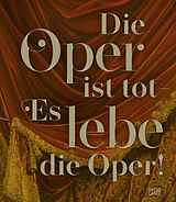 Fester Einband Die Oper ist tot  Es lebe die Oper! von Katharina Chrubasik, Alexander Meier-Dörzenbach, Anke u a Charton