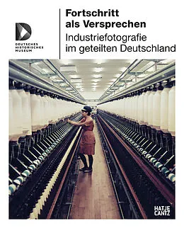 Fortschritt als Versprechen.  Industriefotografie im geteilten Deutschland