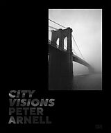 Fester Einband Peter Arnell. City Visions: Urban Photography and Iconic New York Cityscapes from a Design Visionary von Peter Arnell