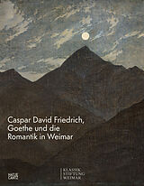Fester Einband Caspar David Friedrich, Goethe und die Romantik in Weimar von Caspar David Friedrich, Johannes Grave, Katharina u a Krügel
