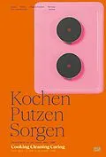 E-Book (pdf) Kochen, Putzen, Sorgen / Cooking Cleaning Caring von Tonia Andresen, Maria Bremer, Karen Cordero Reiman