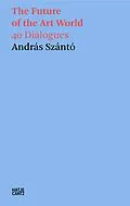 E-Book (pdf) András Szántó. The Future of the Art World. 38 Dialogues von András Szántó