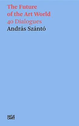 E-Book (pdf) András Szántó. The Future of the Art World. 38 Dialogues von András Szántó