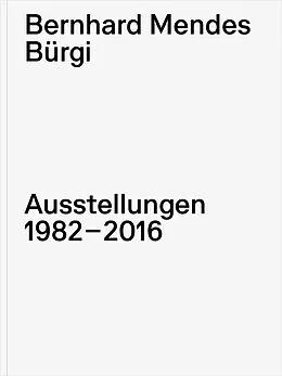 E-Book (pdf) Bernhard Mendes Bürgi. Ausstellungen 1982-2016 von Mendes Bernhard Bürgi, Philipp Kaiser