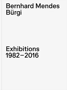 E-Book (pdf) Bernhard Mendes Bürgi. Exhibitions 1982-2016 von Mendes Bernhard Bürgi, Philipp Kaiser