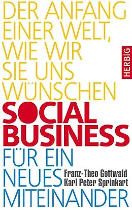E-Book (epub) Social Business für ein neues Miteinander von Franz-Theo Gottwald, Karl Peter Sprinkart
