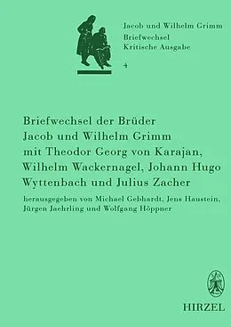 E-Book (pdf) Briefwechsel der Brüder Jacob und Wilhelm Grimm mit Theodor Georg von Karajan, Wilhelm Wackernagel, Johann Hugo Wyttenbach und Julius Zacher von 
