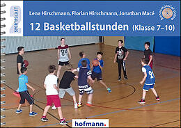Kartonierter Einband 12 Basketballstunden (Klasse 7-10) von Lena Hirschmann, Florian Hirschmann, Jonathan Macé