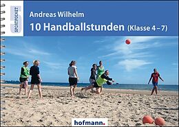 Kartonierter Einband 10 Handballstunden (Klasse 4-7) von Andreas Wilhelm