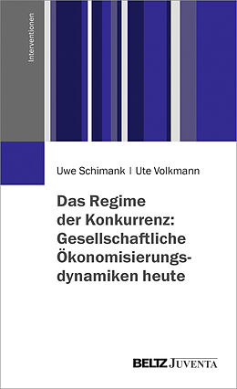 Kartonierter Einband Das Regime der Konkurrenz: Gesellschaftliche Ökonomisierungsdynamiken heute von Uwe Schimank, Ute Volkmann