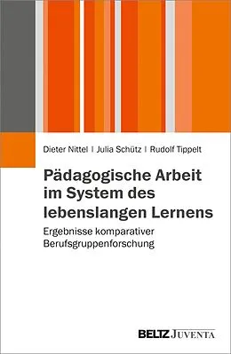 E-Book (pdf) Pädagogische Arbeit im System des lebenslangen Lernens von Dieter Nittel, Julia Schütz, Rudolf Tippelt