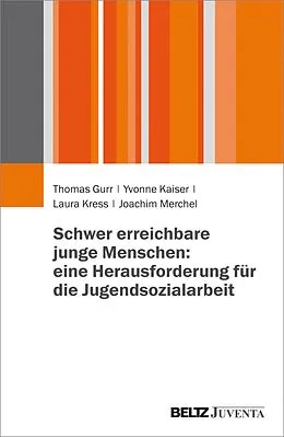 E-Book (pdf) Schwer erreichbare junge Menschen: eine Herausforderung für die Jugendsozialarbeit von Thomas Gurr, Yvonne Kaiser, Laura Kress