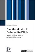 E-Book (pdf) Die Moral ist tot. Es lebe die Ethik von Christoph Schmitt