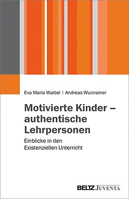 E-Book (pdf) Motivierte Kinder - authentische Lehrpersonen von Eva Maria Waibel, Andreas Wurzrainer