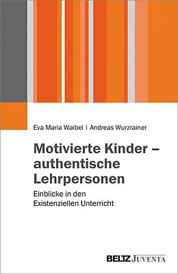 E-Book (pdf) Motivierte Kinder - authentische Lehrpersonen von Eva Maria Waibel, Andreas Wurzrainer
