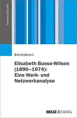 E-Book (pdf) Elisabeth Busse-Wilson (1890-1974): Eine Werk- und Netzwerkanalyse von Britt Großmann
