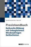 E-Book (pdf) Praxishandbuch Kulturelle Bildung mit Unbegleiteten Minderjährigen Geflüchteten von Annette Schemmel, Paul Huf