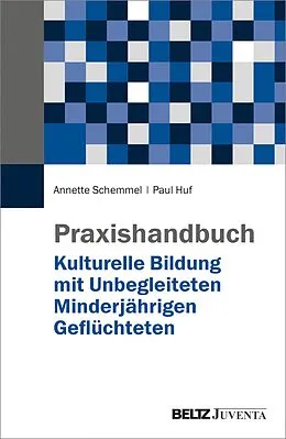 E-Book (pdf) Praxishandbuch Kulturelle Bildung mit Unbegleiteten Minderjährigen Geflüchteten von Annette Schemmel, Paul Huf