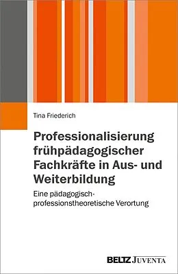 E-Book (pdf) Professionalisierung frühpädagogischer Fachkräfte in Aus- und Weiterbildung von Tina Friederich