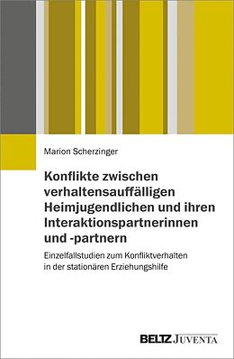 E-Book (pdf) Konflikte zwischen verhaltensauffälligen Heimjugendlichen und ihren Interaktionspartnerinnen und -partnern von Marion Scherzinger