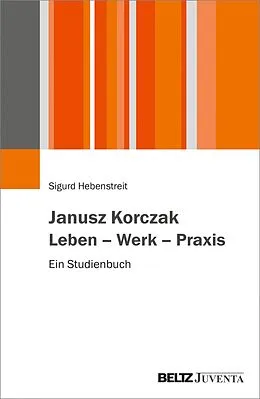 E-Book (pdf) Janusz Korczak. Leben - Werk - Praxis von Sigurd Hebenstreit