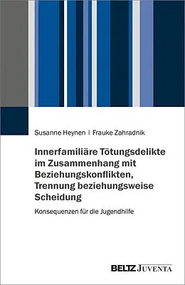 E-Book (pdf) Innerfamiliäre Tötungsdelikte im Zusammenhang mit Beziehungskonflikten, Trennung beziehungsweise Scheidung von Susanne Heynen, Frauke Zahradnik