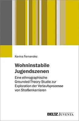 E-Book (pdf) Wohninstabile Jugendszenen: eine ethnographische Grounded-Theory-Studie zur Exploration der Verlaufsprozesse von Straßenkarrieren von Karina Fernandez