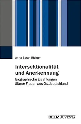 E-Book (pdf) Intersektionalität und Anerkennung. Biographische Erzählungen älterer Frauen aus Ostdeutschland von Anna Sarah Richter