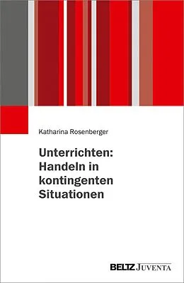 E-Book (pdf) Unterrichten: Handeln in kontingenten Situationen von Katharina Rosenberger