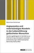 E-Book (pdf) Angepasstes und widerständiges Handeln in der Lebensführung geflüchteter Menschen von Maximiliane Brandmaier