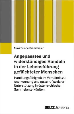 E-Book (pdf) Angepasstes und widerständiges Handeln in der Lebensführung geflüchteter Menschen von Maximiliane Brandmaier