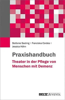 E-Book (pdf) Praxishandbuch Theater in der Pflege von Menschen mit Demenz von Stefanie Seeling, Franziska Cordes, Jessica Höhn