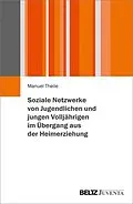 E-Book (pdf) Soziale Netzwerke von Jugendlichen und jungen Volljährigen im Übergang aus der Heimerziehung von Manuel Theile