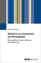 E-Book (epub) Wilhelm von Humboldt als Ethnograph von Ruprecht Mattig