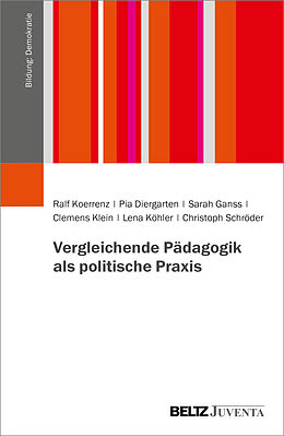 Kartonierter Einband Vergleichende Pädagogik als politische Praxis von Ralf Koerrenz, Pia Diergarten, Sarah Ganss