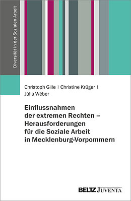 Kartonierter Einband Einflussnahmen der extremen Rechten  Herausforderungen für die Soziale Arbeit in Mecklenburg-Vorpommern von Christoph Gille, Christine Krüger, Júlia Wéber