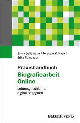 E-Book (pdf) Praxishandbuch Biografiearbeit Online von Sylvia Dellemann, Teresa A. K. Kaya, Erika Ramsauer