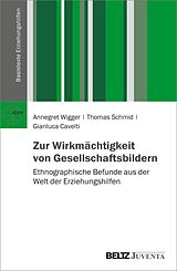 E-Book (pdf) Zur Wirkmächtigkeit von Gesellschaftsbildern von Annegret Wigger, Thomas Schmid, Gianluca Cavelti
