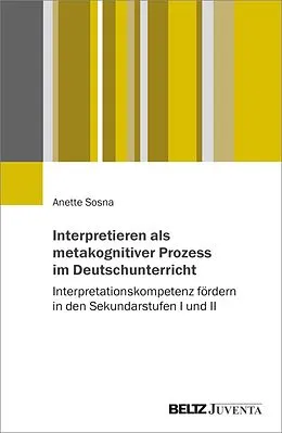 E-Book (pdf) Interpretieren als metakognitiver Prozess im Deutschunterricht von Anette Sosna