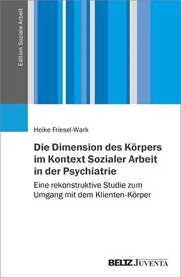 E-Book (pdf) Die Dimension des Körpers im Kontext Sozialer Arbeit in der Psychiatrie von Heike Friesel-Wark