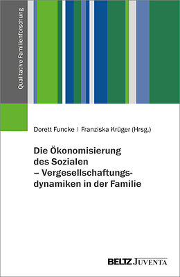 Kartonierter Einband Die Ökonomisierung des Sozialen  Vergesellschaftungsdynamiken in der Familie von 