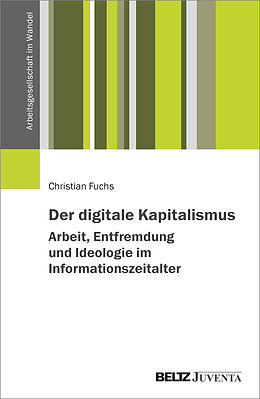 Kartonierter Einband Der digitale Kapitalismus. Arbeit, Entfremdung und Ideologie im Informationszeitalter von Christian Fuchs