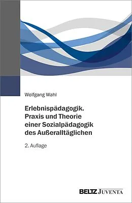 E-Book (pdf) Erlebnispädagogik. Praxis und Theorie einer Sozialpädagogik des Außeralltäglichen von Wolfgang Wahl
