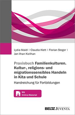 E-Book (pdf) Praxisbuch Familien-Kulturen. Kultur-, religions- und migrationssensibles Handeln in Kita und Schule von Lydia Maidl, Claudia Klett, Florian Steger