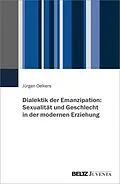 E-Book (epub) Dialektik der Emanzipation: Sexualität und Geschlecht in der modernen Erziehung von Jürgen Oelkers