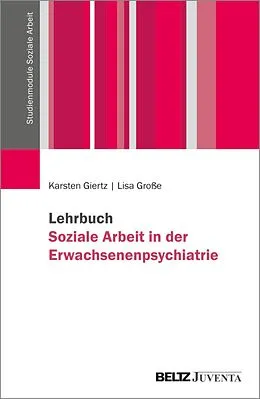 E-Book (pdf) Lehrbuch Soziale Arbeit in der Erwachsenenpsychiatrie von Karsten Giertz, Lisa Große