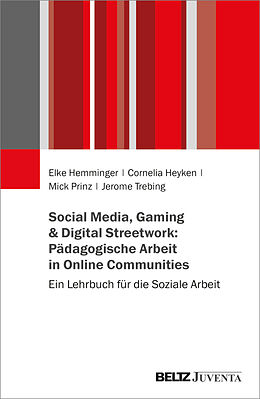 Kartonierter Einband Social Media, Gaming &amp; Digital Streetwork: Pädagogische Arbeit in Online Communities von Elke Hemminger, Cornelia Heyken, Mick Prinz