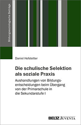 Kartonierter Einband Die schulische Selektion als soziale Praxis von Daniel Hofstetter